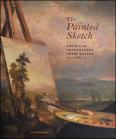 THE PAINTED SKETCH: American Impressions From Nature 1830-1880