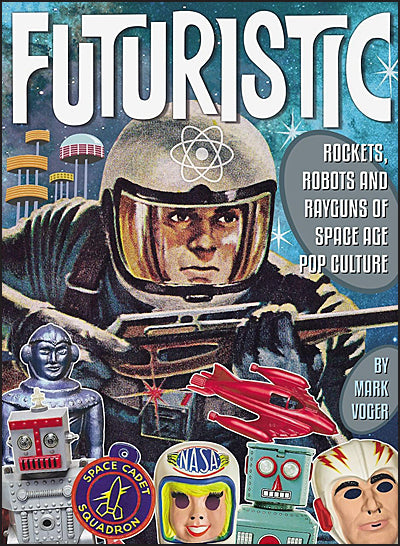 FUTURISTIC ROCKETS, ROBOTS & RAYGUNS OF SPACE AGE POP CULTURE