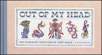 OUT OF MY HEAD The Imaginary Creatures of Josep Baqué