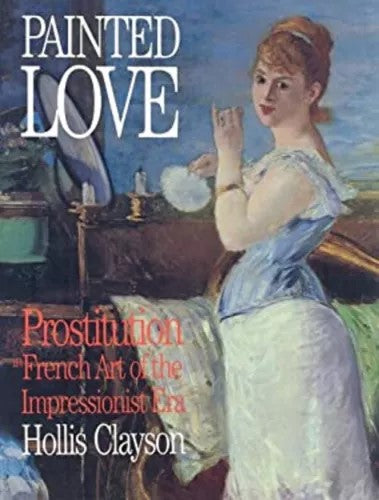 PAINTED LOVE Prostitution in French Art of the Impressionist Era