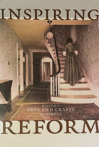 INSPIRING REFORM Boston's Arts And Crafts Movement