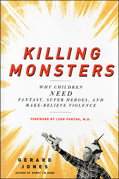 KILLING MONSTERS Why Children Need Fantasy, Super Heroes, & Make-Believe Violence