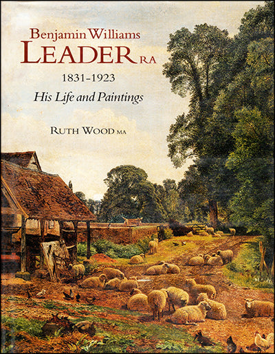 BENJAMIN WILLIAMS LEADER RA, 1831-1923 His Life and Paintings