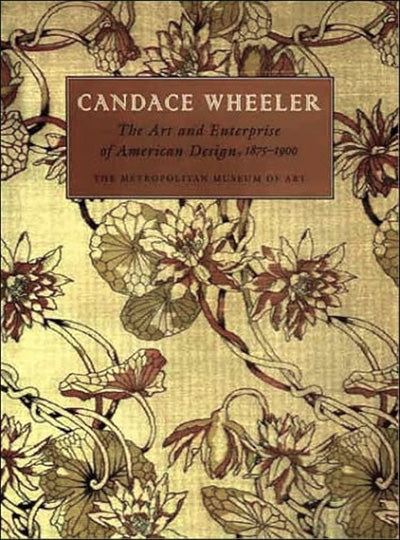 CANDACE WHEELER The Art and Enterprise of American Design, 1875-1900