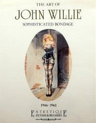 THE ART OF JOHN WILLIE SOPHISTICATED BONDAGE 1946-1961