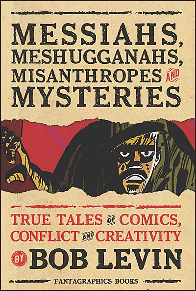 MESSIAHS, MESHUGGANAHS, MISANTHROPES AND MYSTERIES True Tales of Comics Conflict and Creativity