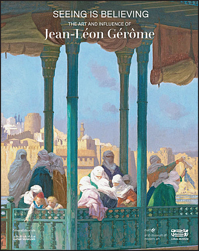 SEEING IS BELIEVING The Art and Influence of Jean-Leon Gerome
